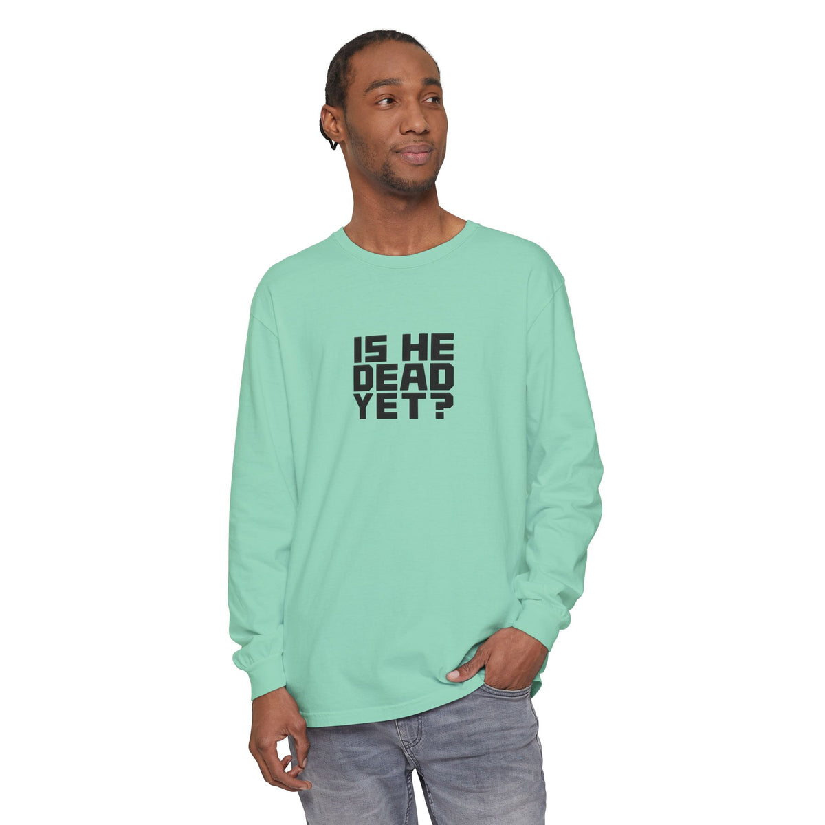 Is He Dead Yet? Long Sleeve Tee