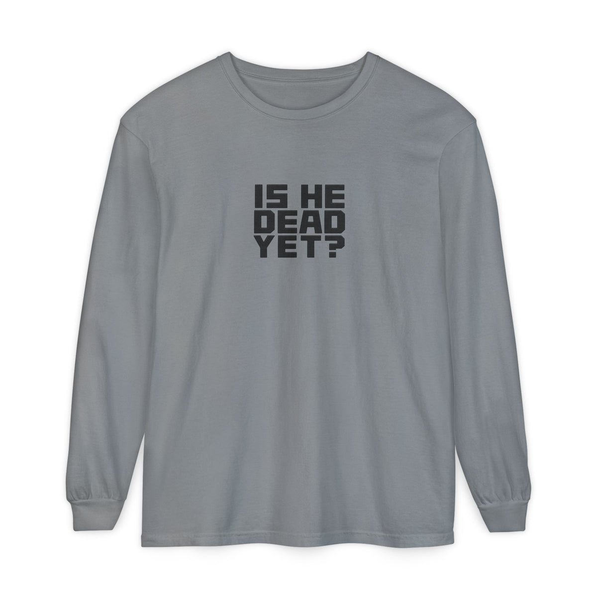 Is He Dead Yet? Long Sleeve Tee