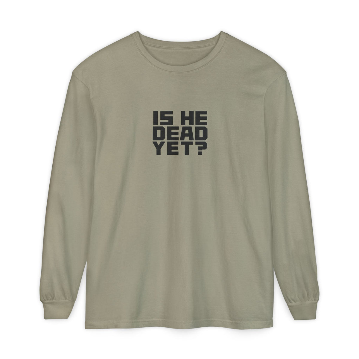 Is He Dead Yet? Long Sleeve Tee