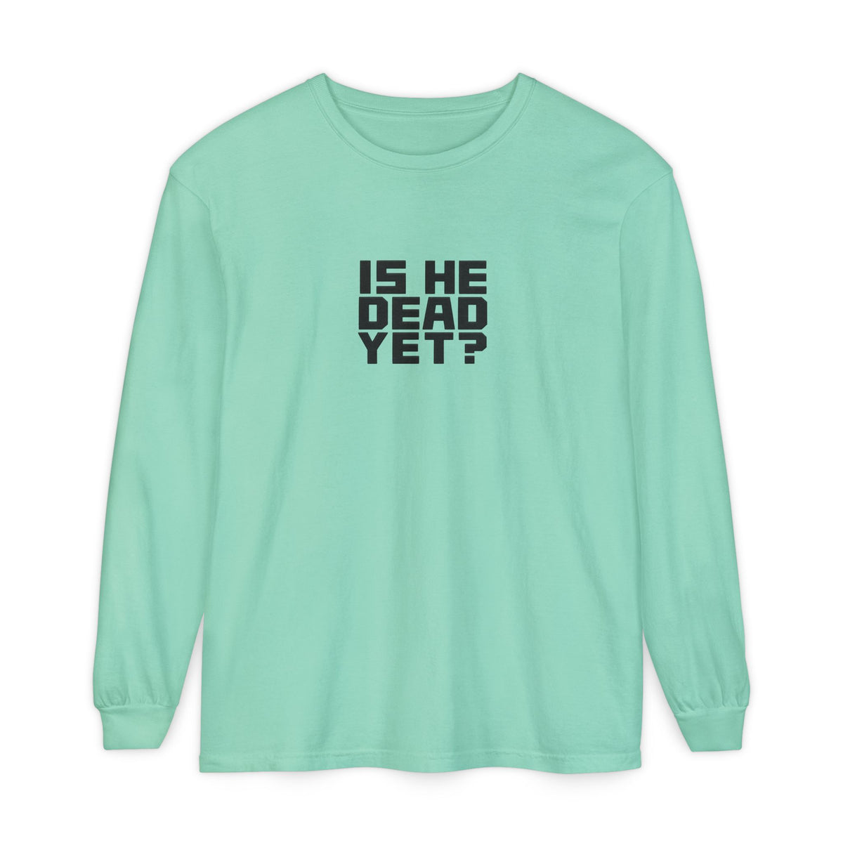 Is He Dead Yet? Long Sleeve Tee