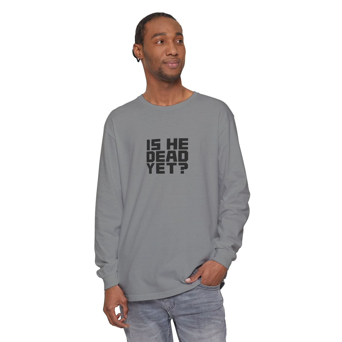 Is He Dead Yet? Long Sleeve Tee