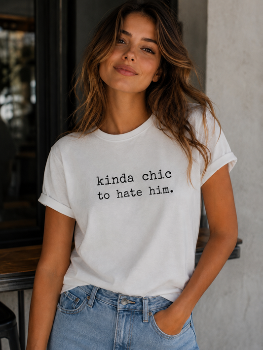 Kinda Chic To Hate Him Tee — Sarcastic Graphic T-Shirt