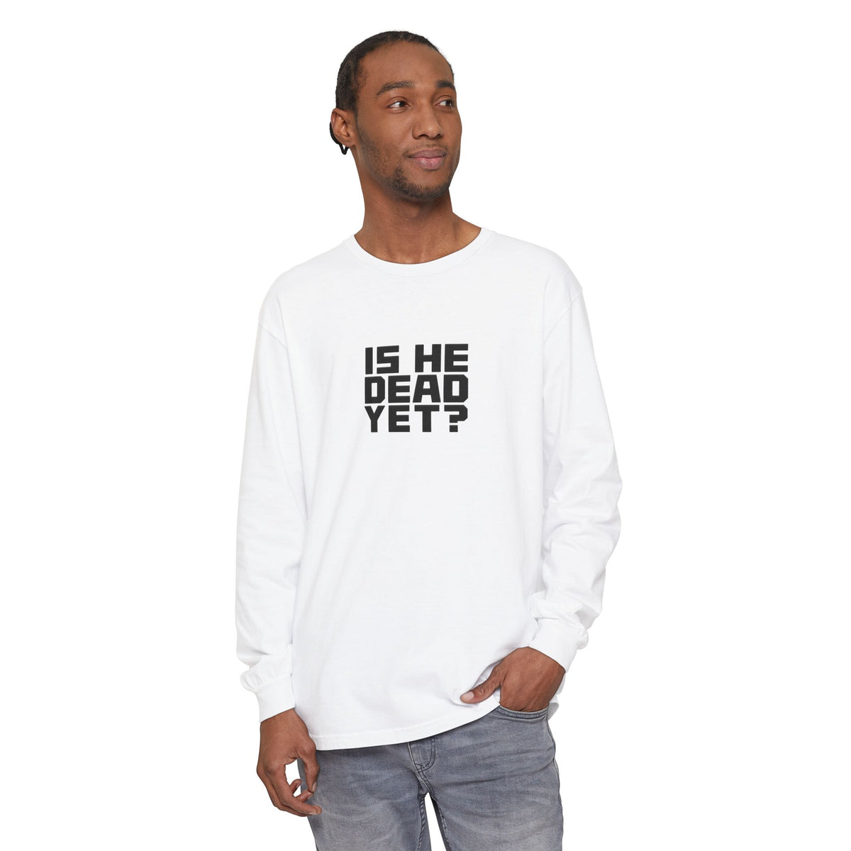 Is He Dead Yet? Long Sleeve Tee