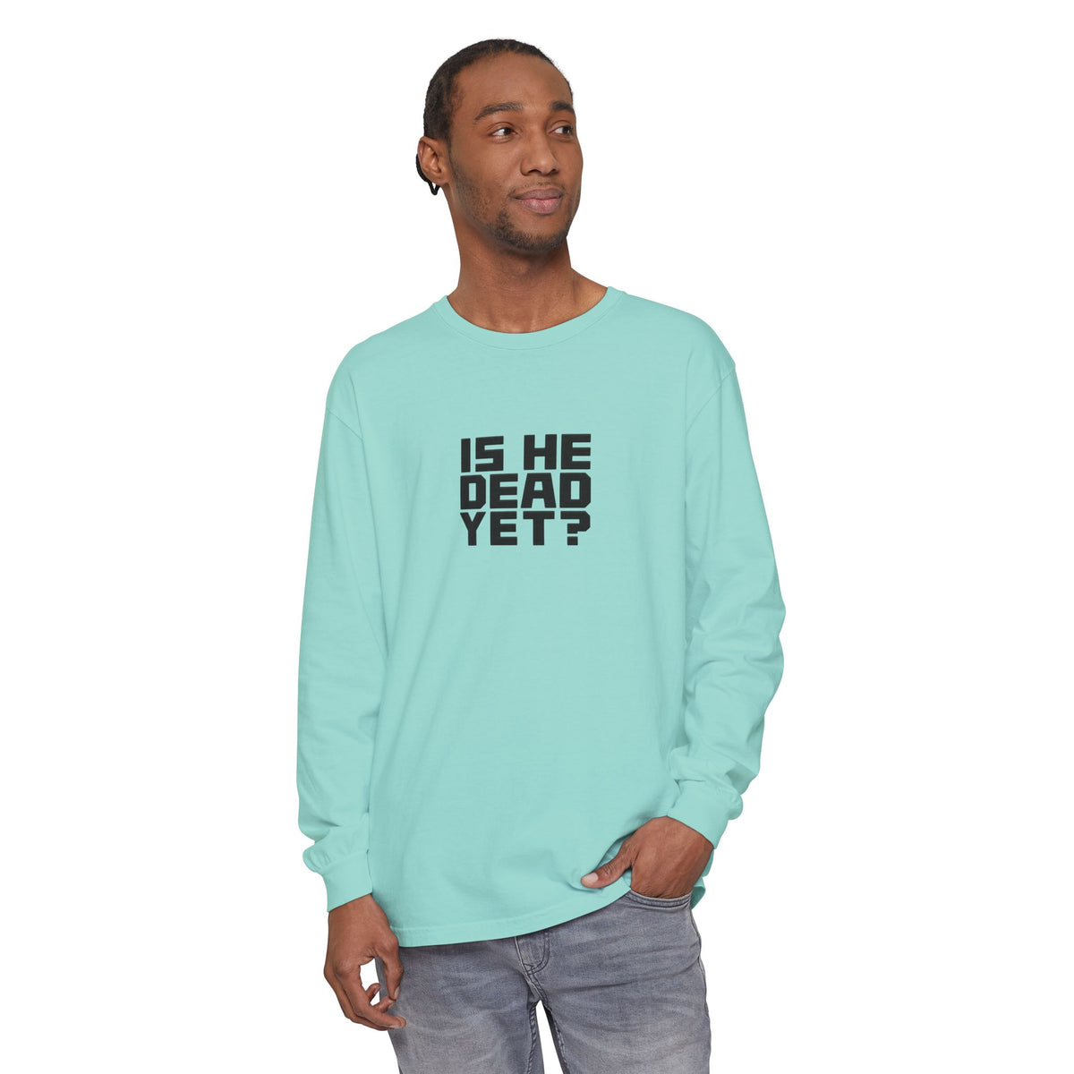 Is He Dead Yet? Long Sleeve Tee