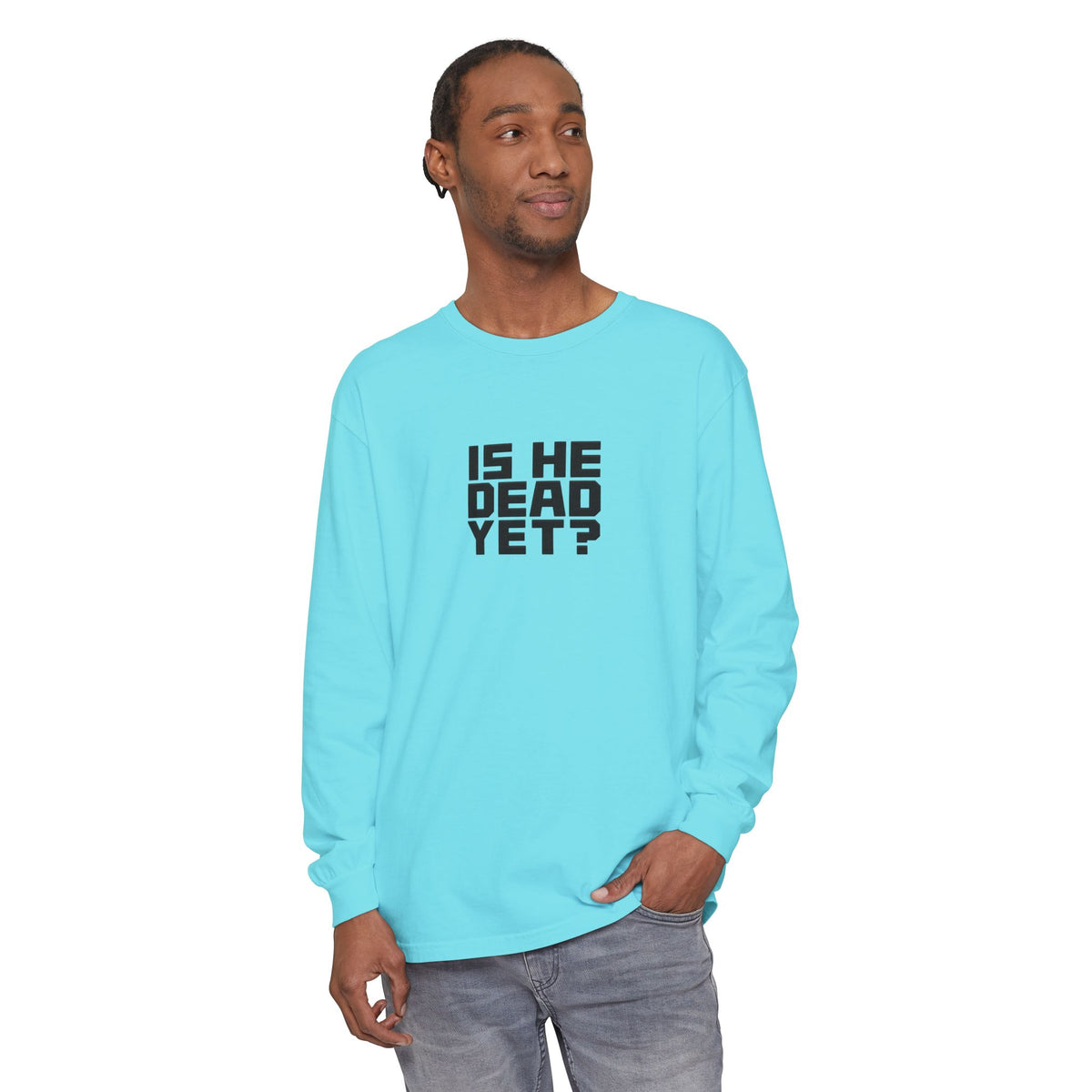 Is He Dead Yet? Long Sleeve Tee