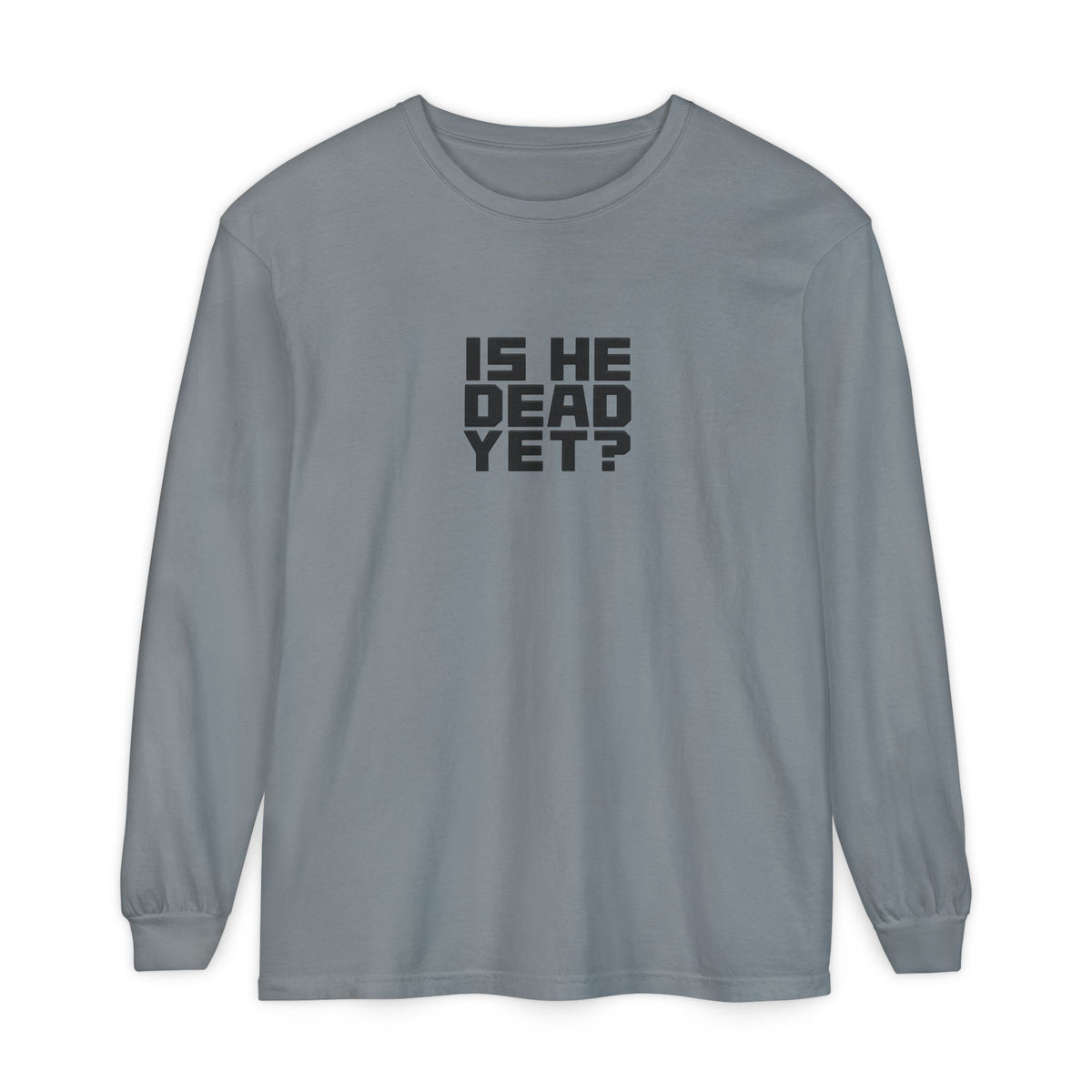Is He Dead Yet? Long Sleeve Tee